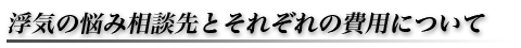 浮気の悩み相談先とそれぞれの費用について